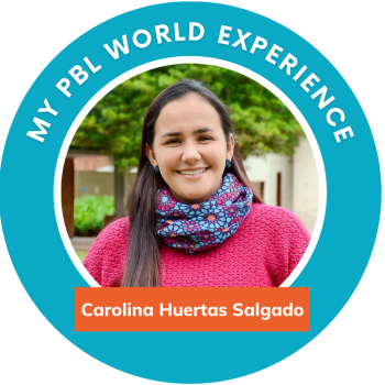 My PBL World Experience: Meet Carolina Huertas Salgado, Science Teacher in Bogotá, Colombia